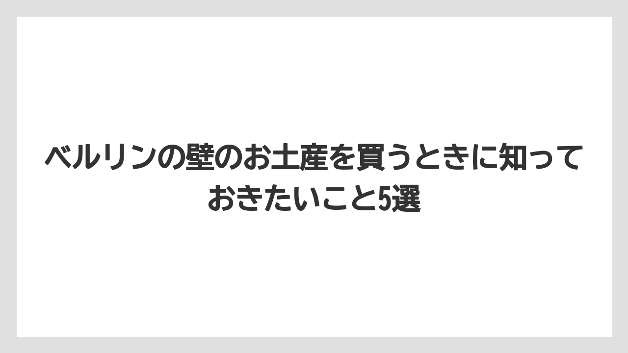 【リゾート】【宿泊】【旅】ベルリンの壁のお土産を買うときに知っておきたいこと5選