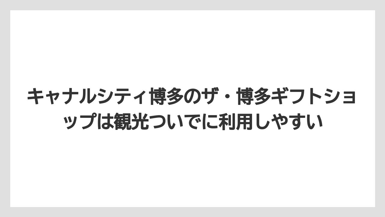 【リゾート】【宿泊】【旅】キャナルシティ博多のザ・博多ギフトショップは観光ついでに利用しやすい