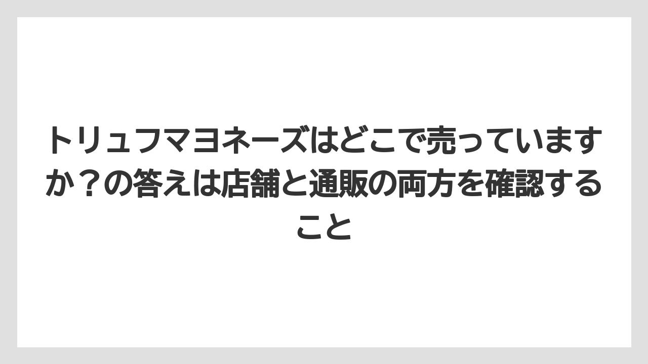 【リゾート】【宿泊】【旅】トリュフマヨネーズはどこで売っていますか？の答えは店舗と通販の両方を確認すること