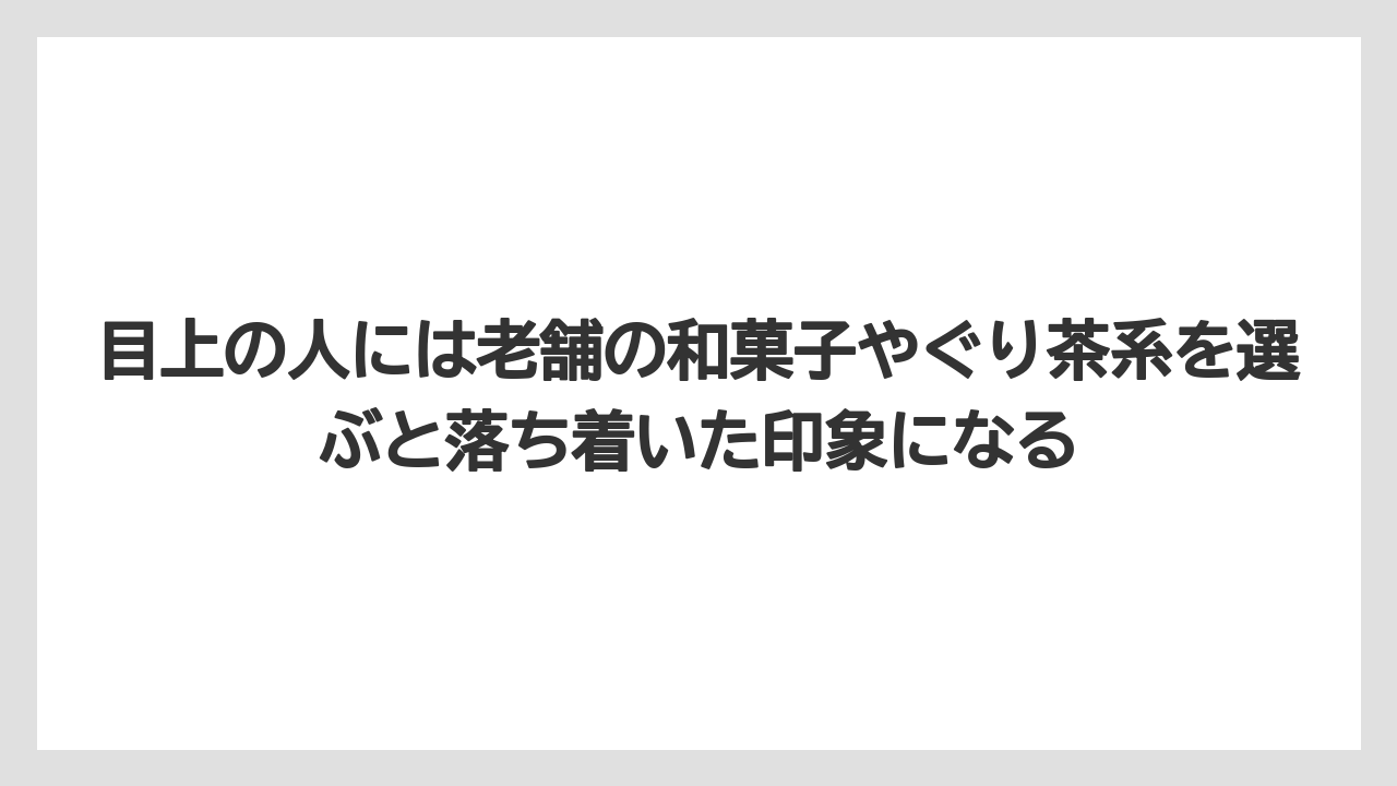 【リゾート】【宿泊】【旅】目上の人には老舗の和菓子やぐり茶系を選ぶと落ち着いた印象になる