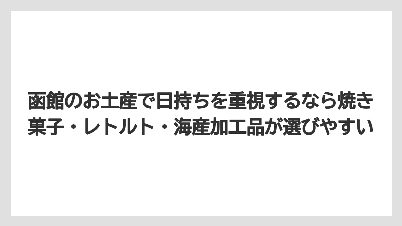 【リゾート】【宿泊】【旅】函館のお土産で日持ちを重視するなら焼き菓子・レトルト・海産加工品が選びやすい
