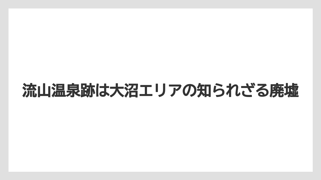 【リゾート】【宿泊】【旅】流山温泉跡は大沼エリアの知られざる廃墟