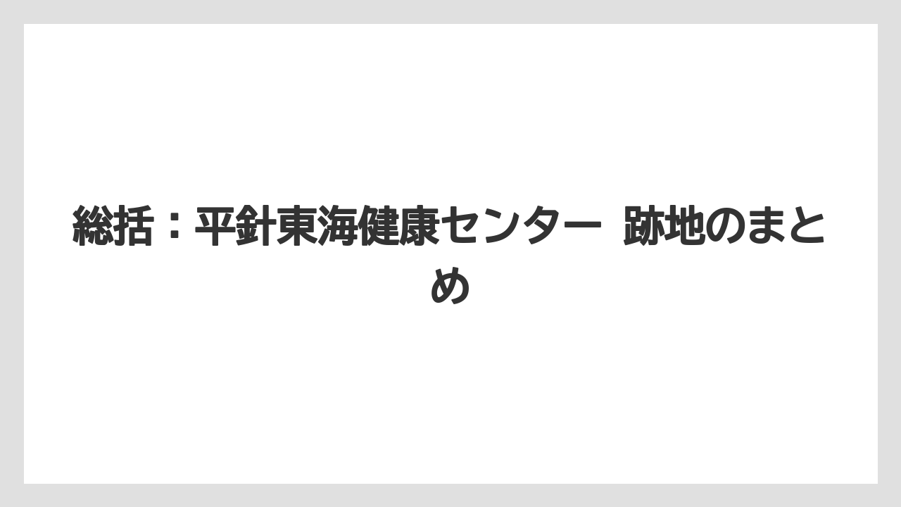 【リゾート】【宿泊】【旅】総括：平針東海健康センター 跡地のまとめ