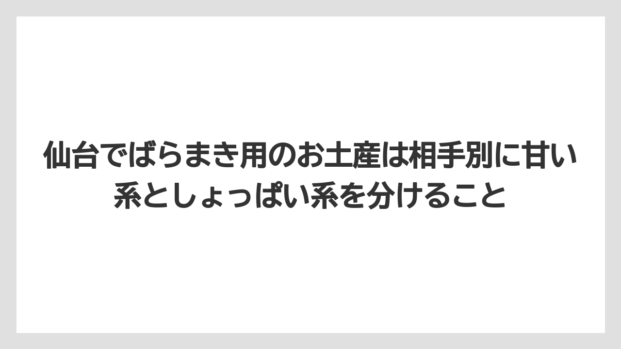 【リゾート】【宿泊】【旅】仙台でばらまき用のお土産は相手別に甘い系としょっぱい系を分けること