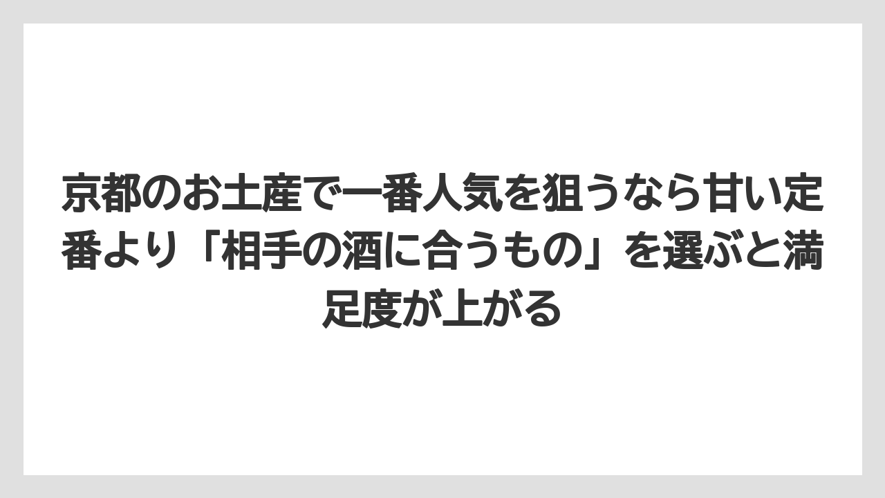 【リゾート】【宿泊】【旅】京都のお土産で一番人気を狙うなら甘い定番より「相手の酒に合うもの」を選ぶと満足度が上がる