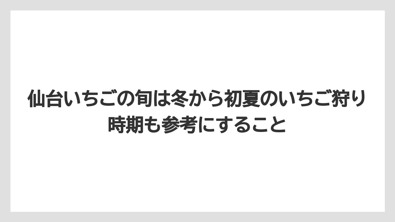 【リゾート】【宿泊】【旅】仙台いちごの旬は冬から初夏のいちご狩り時期も参考にすること