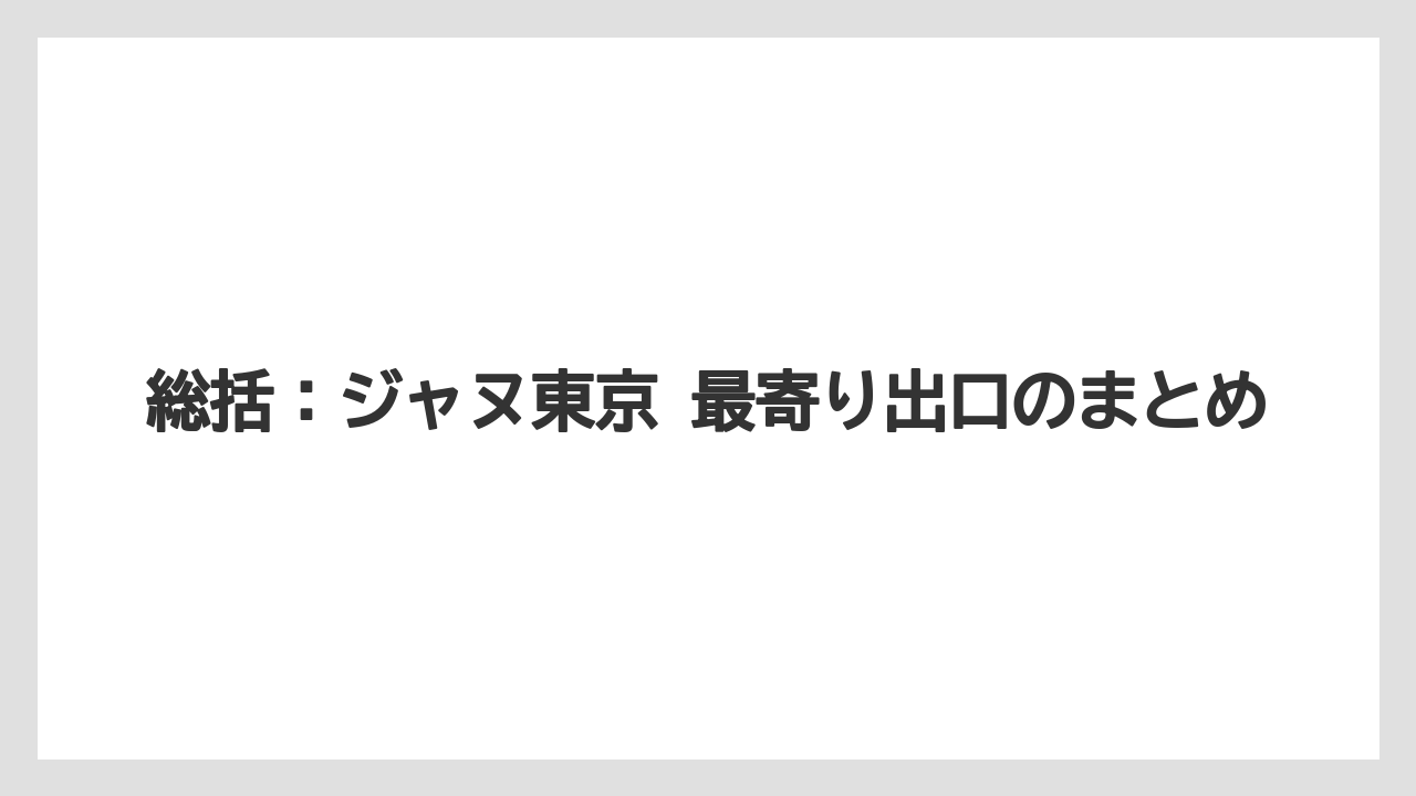 【ヒルズ】【リゾート】【宿泊】【麻布台ヒルズ】総括:ジャヌ東京 最寄り出口のまとめ
