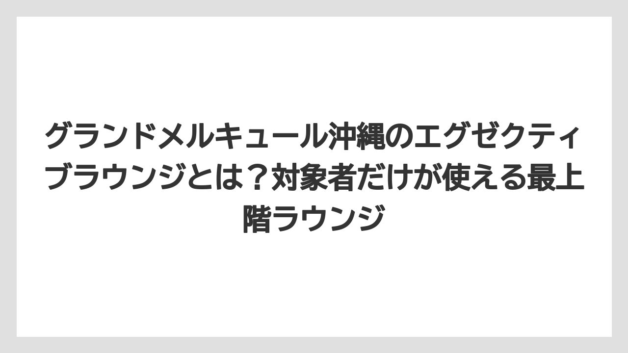 【リゾート】【国内旅行】【宿泊】【旅】グランドメルキュール沖縄のエグゼクティブラウンジとは?対象者だけが使える最上階ラウンジ