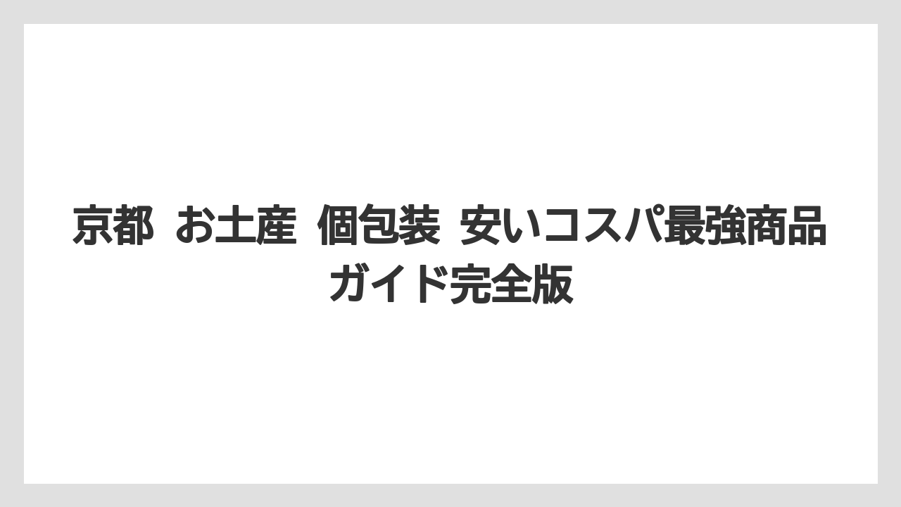 京都 お土産 個包装 安いコスパ最強商品ガイド完全版