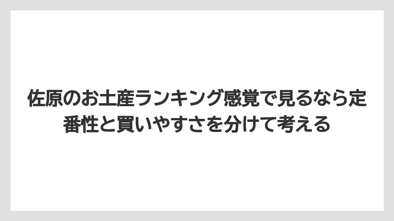 【リゾート】【宿泊】【旅】佐原のお土産ランキング感覚で見るなら定番性と買いやすさを分けて考える