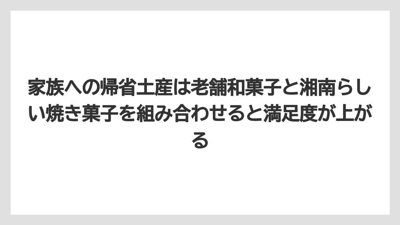 【リゾート】【宿泊】【旅】家族への帰省土産は老舗和菓子と湘南らしい焼き菓子を組み合わせると満足度が上がる