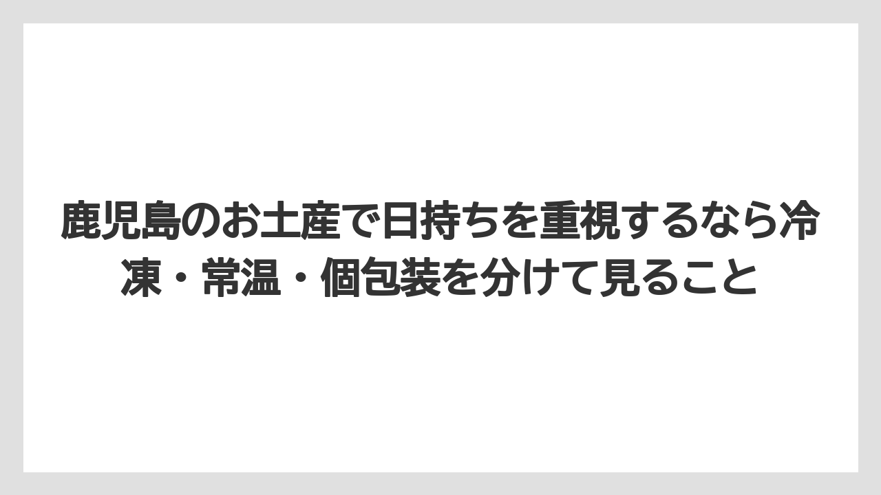 【リゾート】【宿泊】【旅】鹿児島のお土産で日持ちを重視するなら冷凍・常温・個包装を分けて見ること