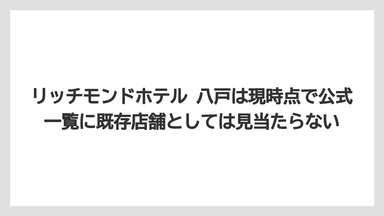 【リゾート】【宿泊】【旅】リッチモンドホテル 八戸は現時点で公式一覧に既存店舗としては見当たらない