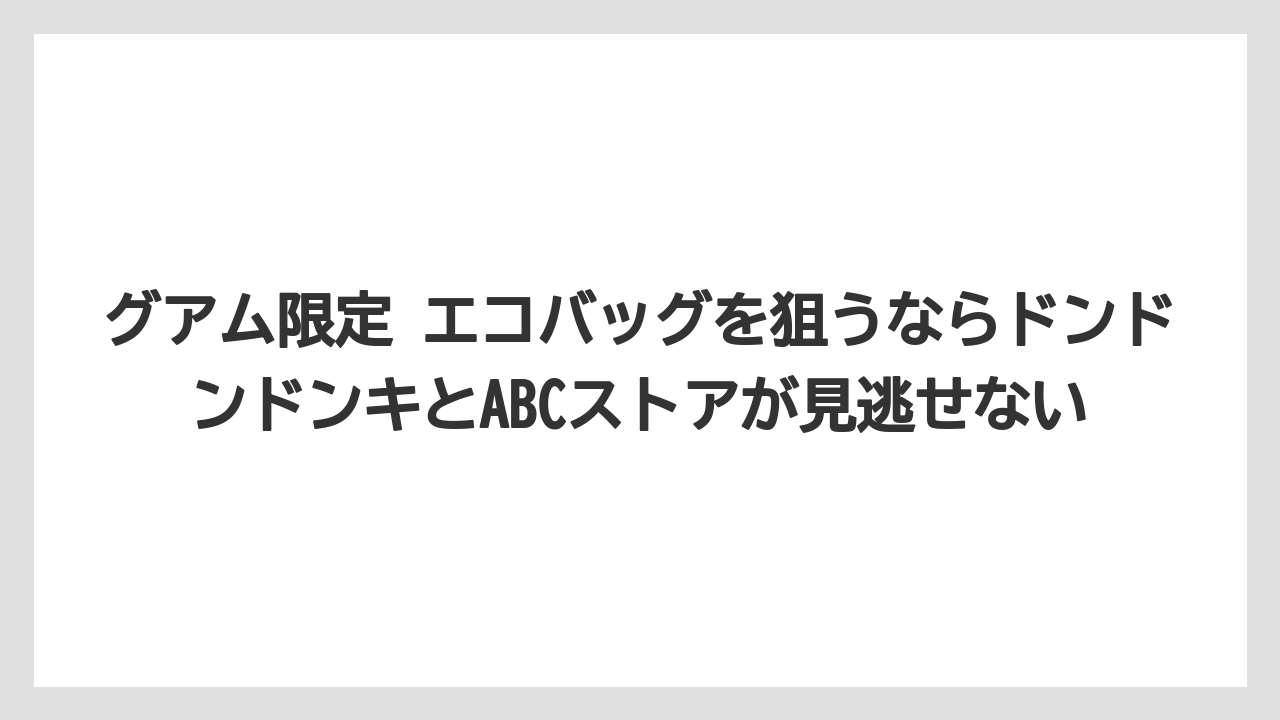 【リゾート】【宿泊】【旅】グアム限定 エコバッグを狙うならドンドンドンキとABCストアが見逃せない