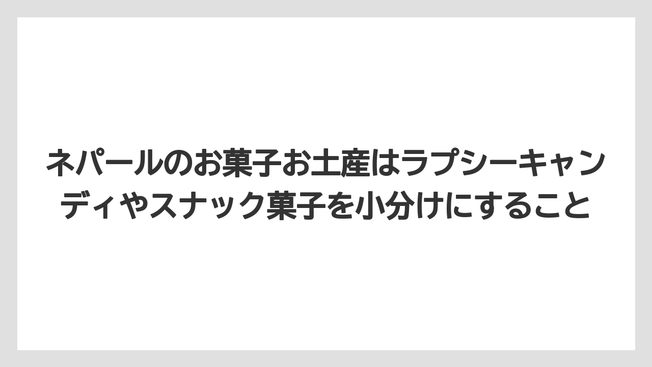 【リゾート】【宿泊】【旅】ネパールのお菓子お土産はラプシーキャンディやスナック菓子を小分けにすること