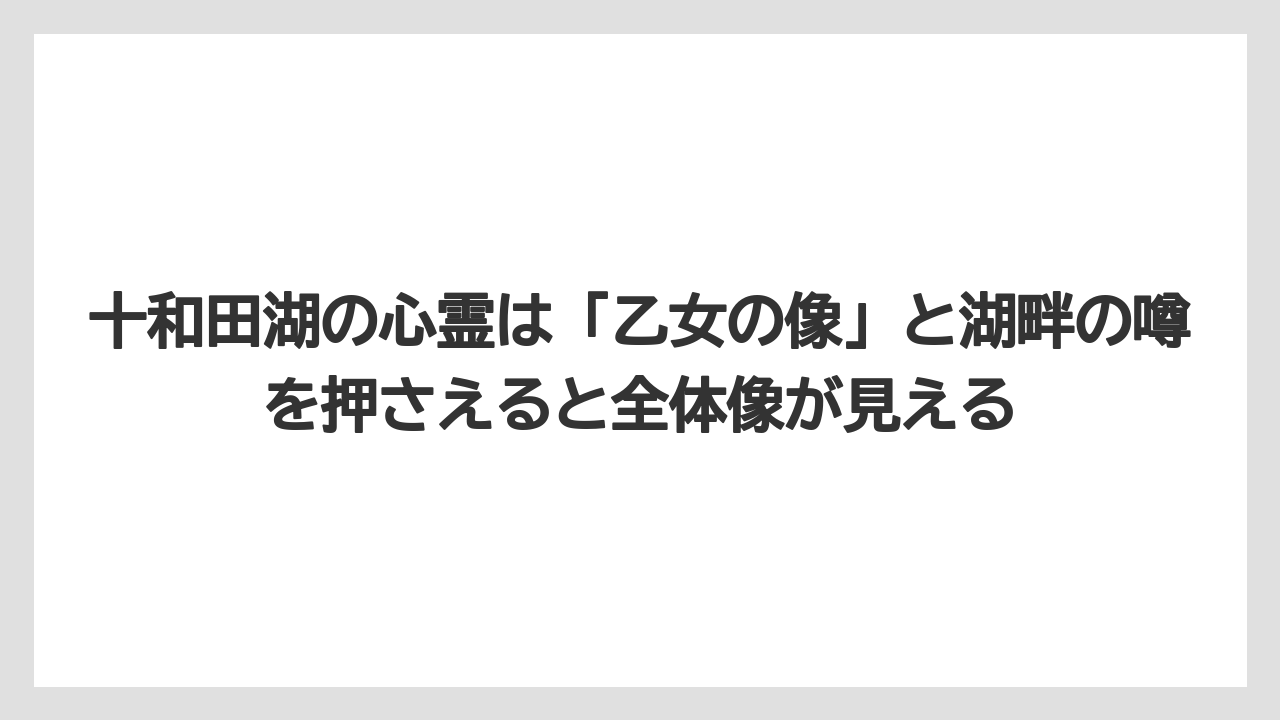 【リゾート】【宿泊】【旅】十和田湖の心霊は「乙女の像」と湖畔の噂を押さえると全体像が見える