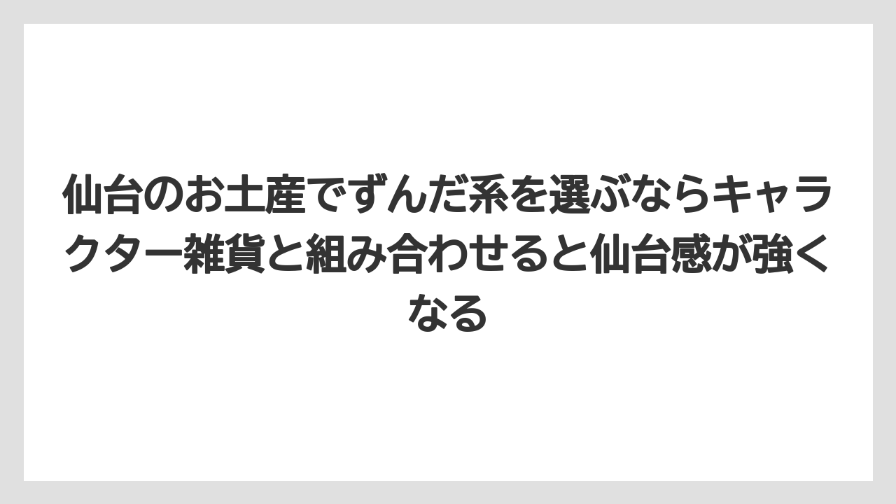 【リゾート】【宿泊】【旅】仙台のお土産でずんだ系を選ぶならキャラクター雑貨と組み合わせると仙台感が強くなる