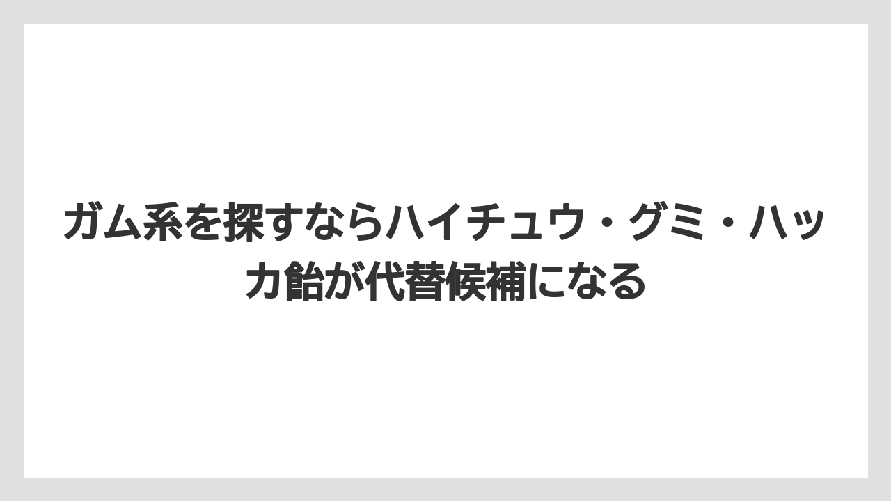 【リゾート】【宿泊】【旅】ガム系を探すならハイチュウ・グミ・ハッカ飴が代替候補になる