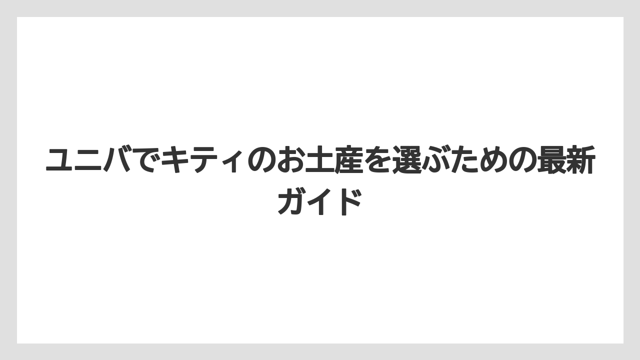 ユニバでキティのお土産を選ぶための最新ガイド
