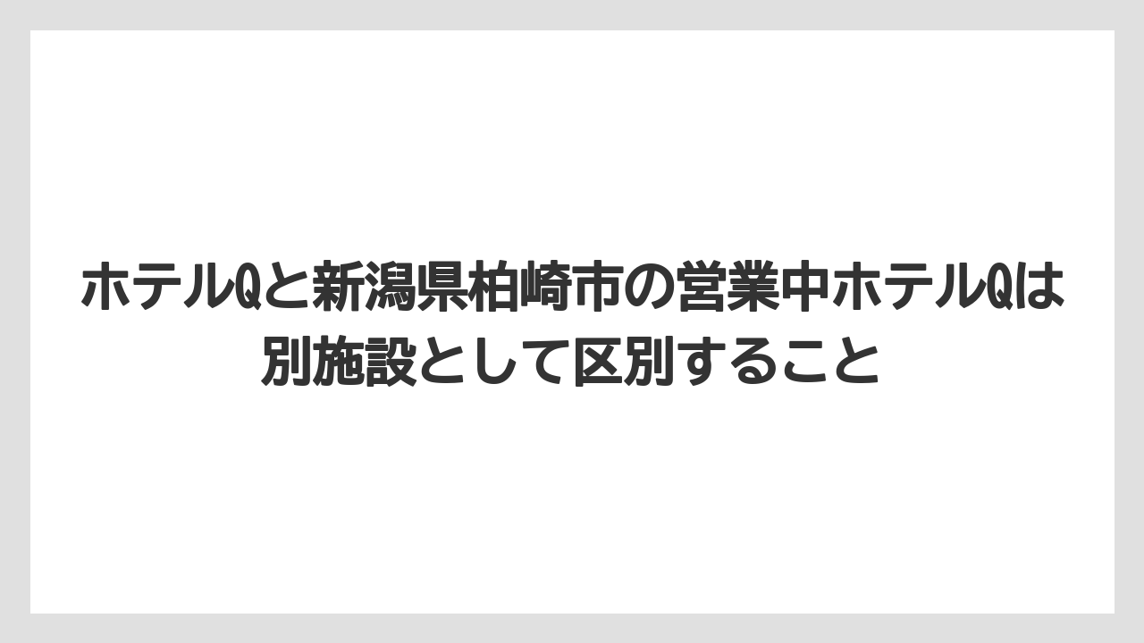 【リゾート】【宿泊】【旅】ホテルQと新潟県柏崎市の営業中ホテルQは別施設として区別すること