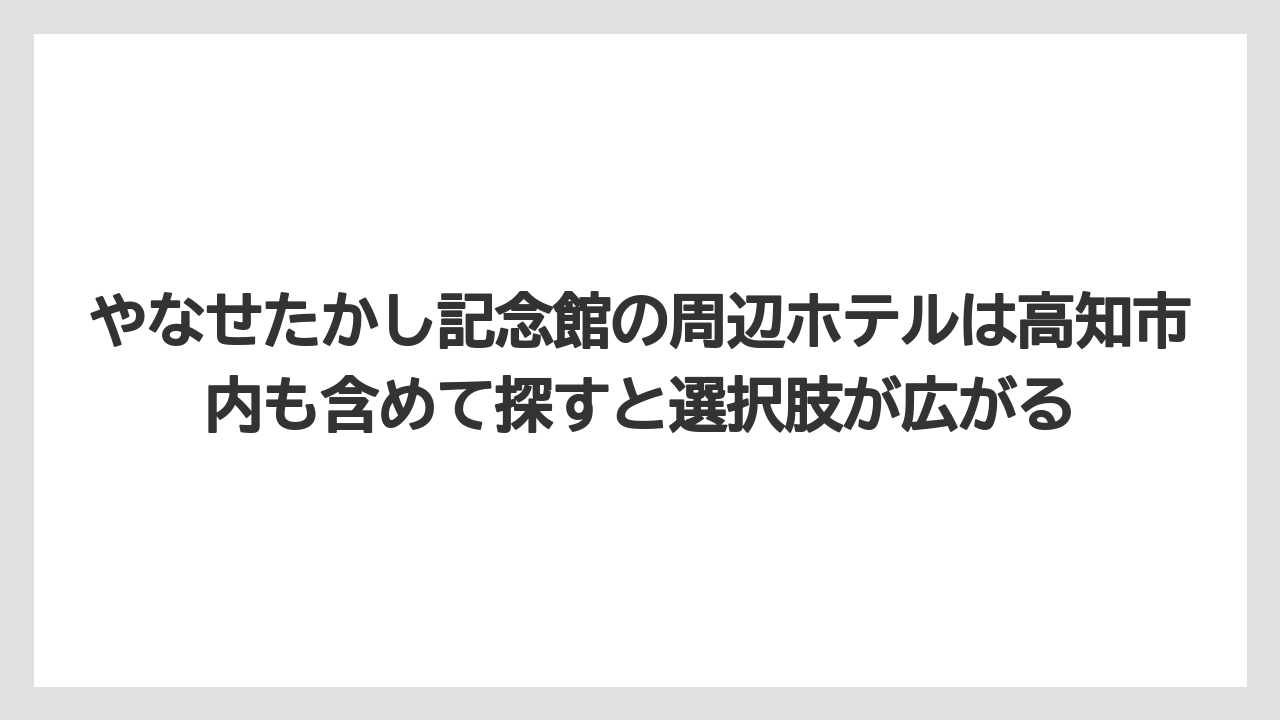 【リゾート】【宿泊】【旅】やなせたかし記念館の周辺ホテルは高知市内も含めて探すと選択肢が広がる