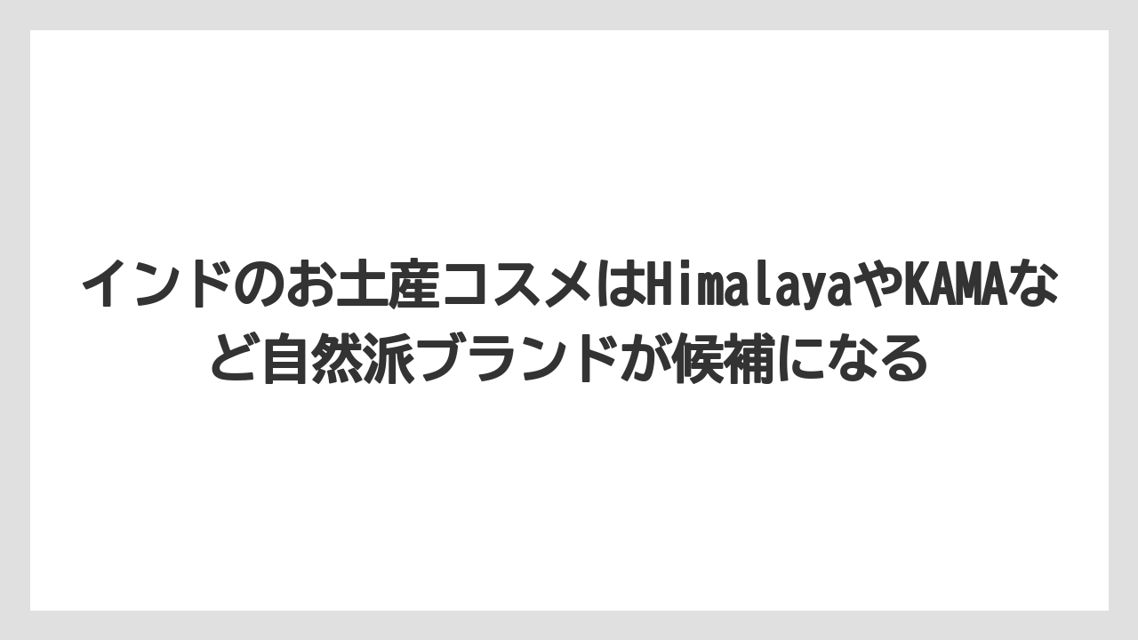 【リゾート】【宿泊】【旅】インドのお土産コスメはHimalayaやKAMAなど自然派ブランドが候補になる