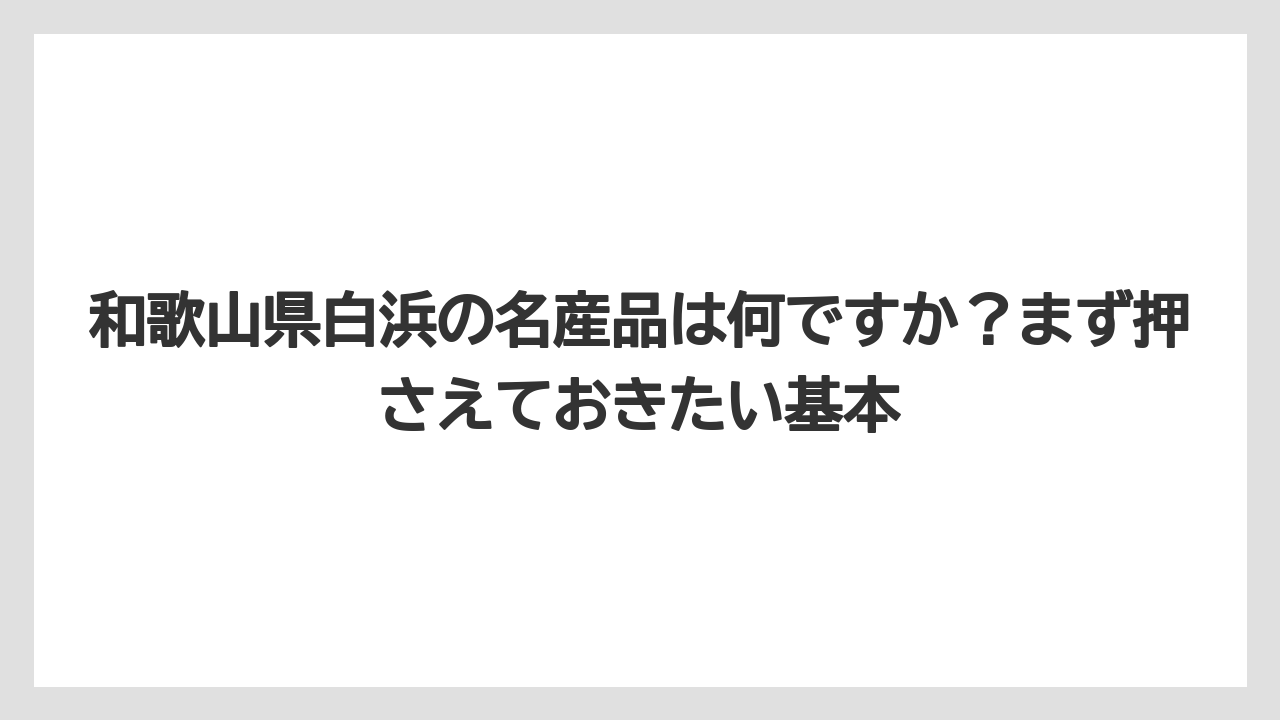 【リゾート】【宿泊】【旅】和歌山県白浜の名産品は何ですか？まず押さえておきたい基本