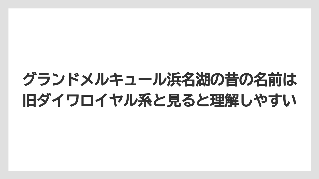 【リゾート】【宿泊】【旅】グランドメルキュール浜名湖の昔の名前は旧ダイワロイヤル系と見ると理解しやすい