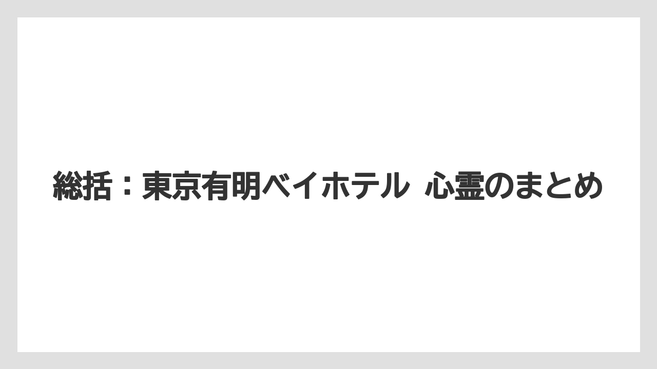 【リゾート】【宿泊】【旅】【楽天トラベル】総括:東京有明ベイホテル 心霊のまとめ