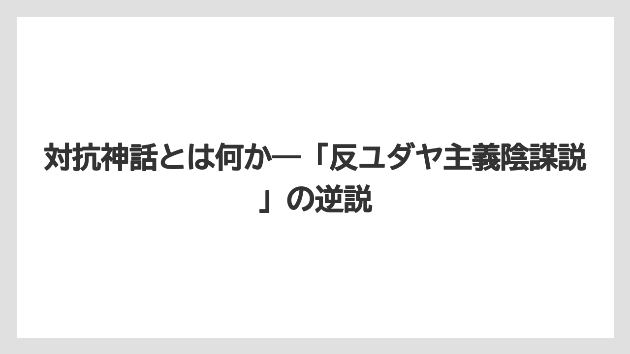 【リゾート】【宿泊】【旅】対抗神話とは何か——「反ユダヤ主義陰謀説」の逆説