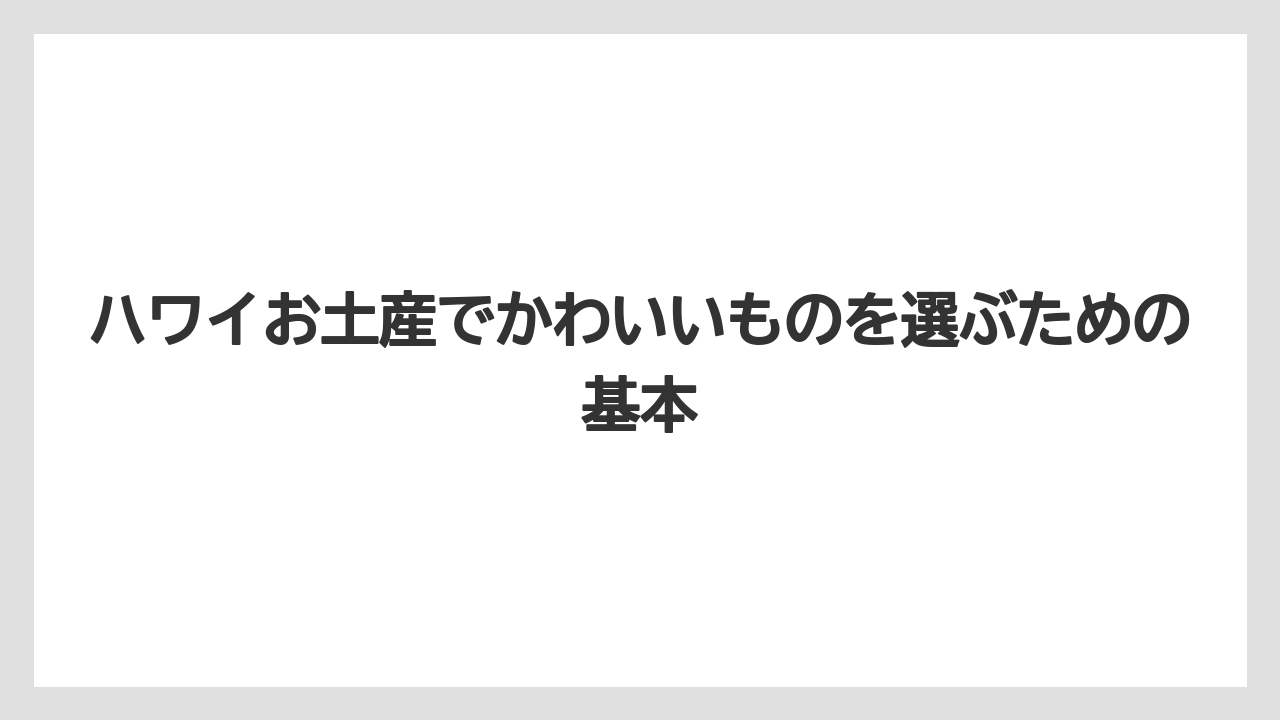 ハワイお土産でかわいいものを選ぶための基本