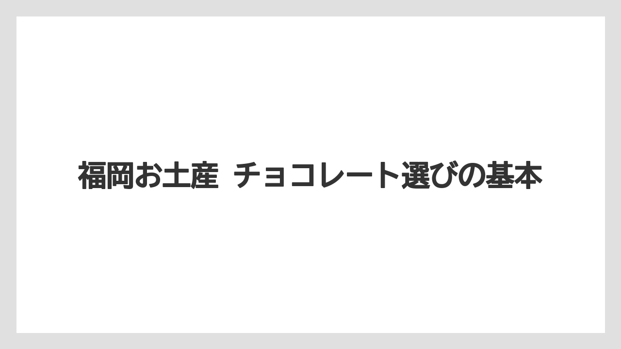 福岡お土産 チョコレート選びの基本