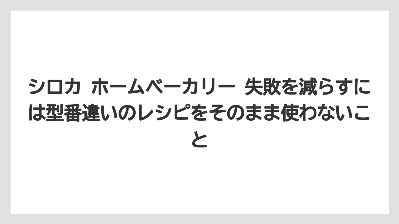 【リゾート】【宿泊】【旅】シロカ ホームベーカリー 失敗を減らすには型番違いのレシピをそのまま使わないこと