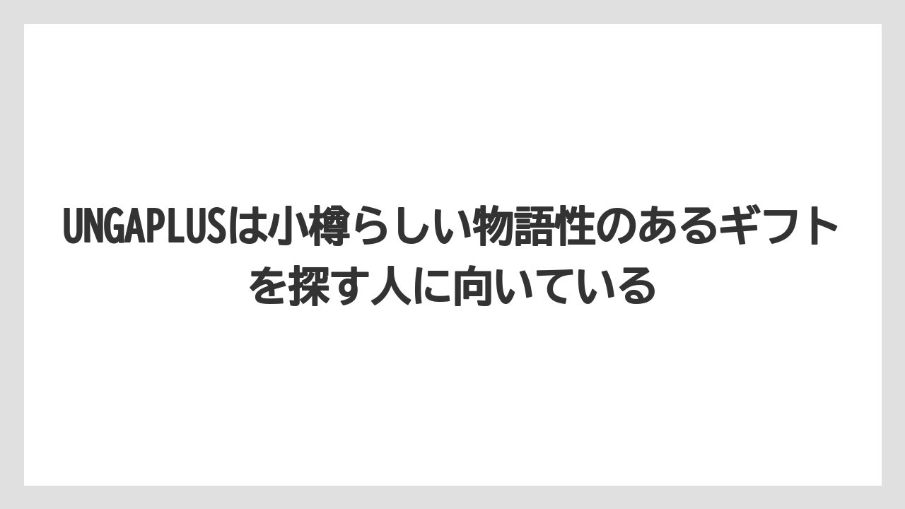 【リゾート】【宿泊】【旅】UNGAPLUSは小樽らしい物語性のあるギフトを探す人に向いている