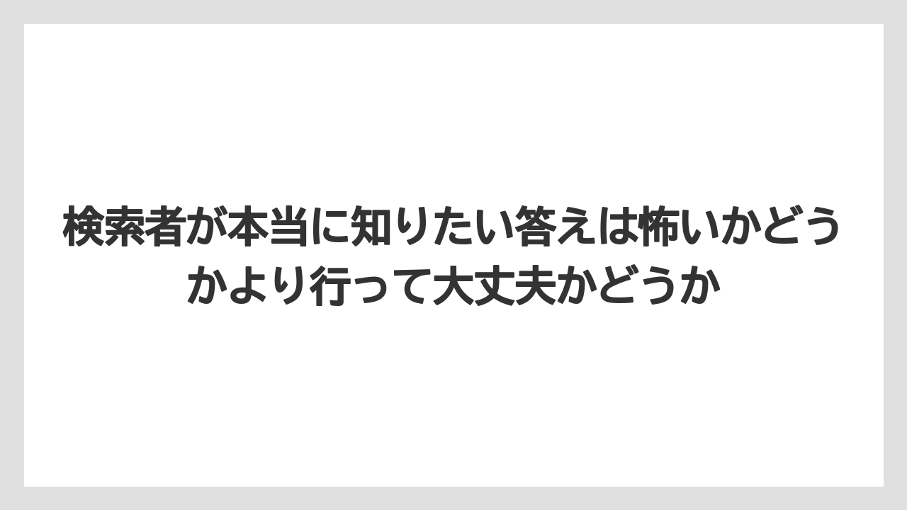 【リゾート】【宿泊】【旅】検索者が本当に知りたい答えは怖いかどうかより行って大丈夫かどうか
