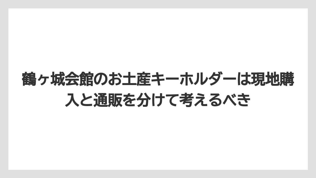 【リゾート】【宿泊】【旅】鶴ヶ城会館のお土産キーホルダーは現地購入と通販を分けて考えるべき