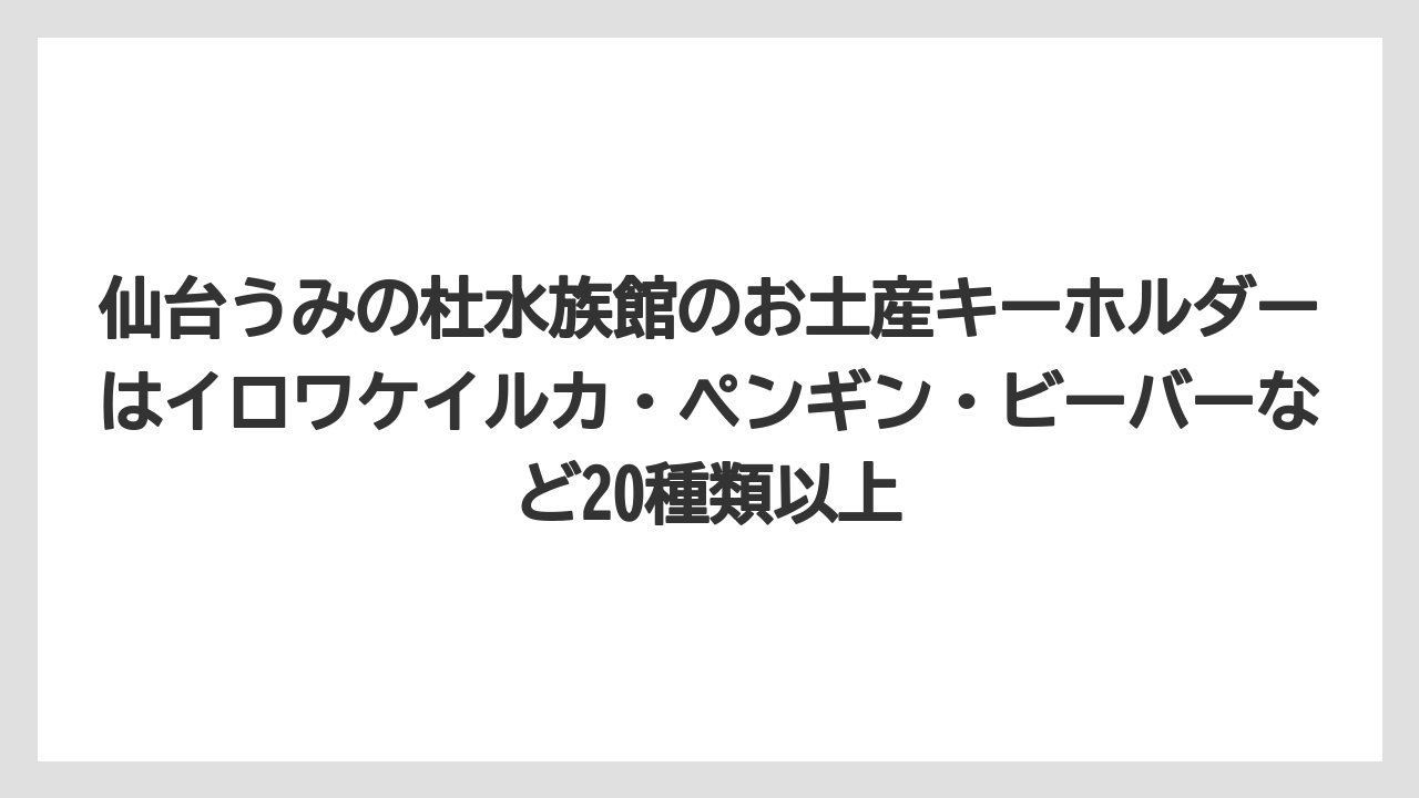 【リゾート】【宿泊】【旅】仙台うみの杜水族館のお土産キーホルダーはイロワケイルカ・ペンギン・ビーバーなど20種類以上
