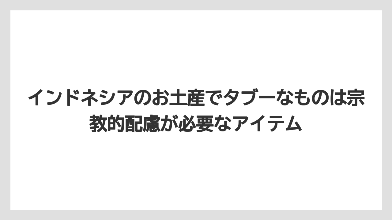 【リゾート】【宿泊】【旅】インドネシアのお土産でタブーなものは宗教的配慮が必要なアイテム