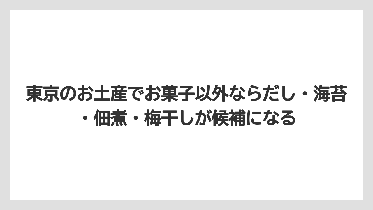 【リゾート】【宿泊】【旅】東京のお土産でお菓子以外ならだし・海苔・佃煮・梅干しが候補になる