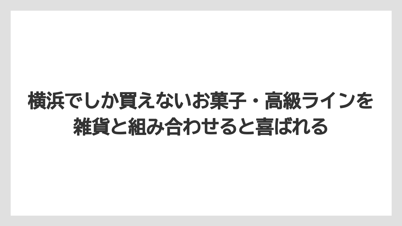 【リゾート】【宿泊】【旅】横浜でしか買えないお菓子・高級ラインを雑貨と組み合わせると喜ばれる