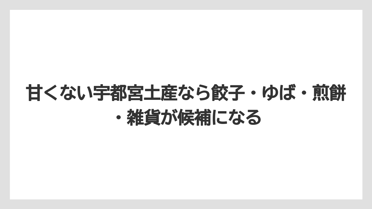 【リゾート】【宿泊】【旅】甘くない宇都宮土産なら餃子・ゆば・煎餅・雑貨が候補になる