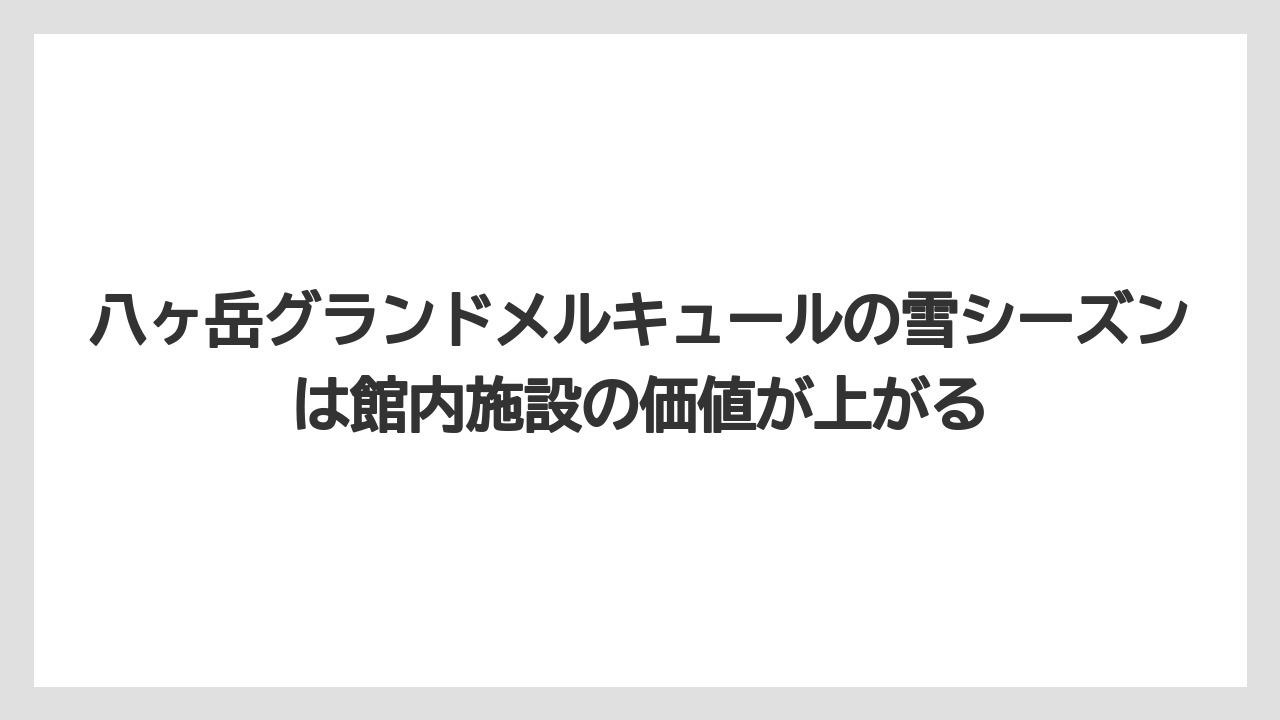 【リゾート】【宿泊】【旅】八ヶ岳グランドメルキュールの雪シーズンは館内施設の価値が上がる