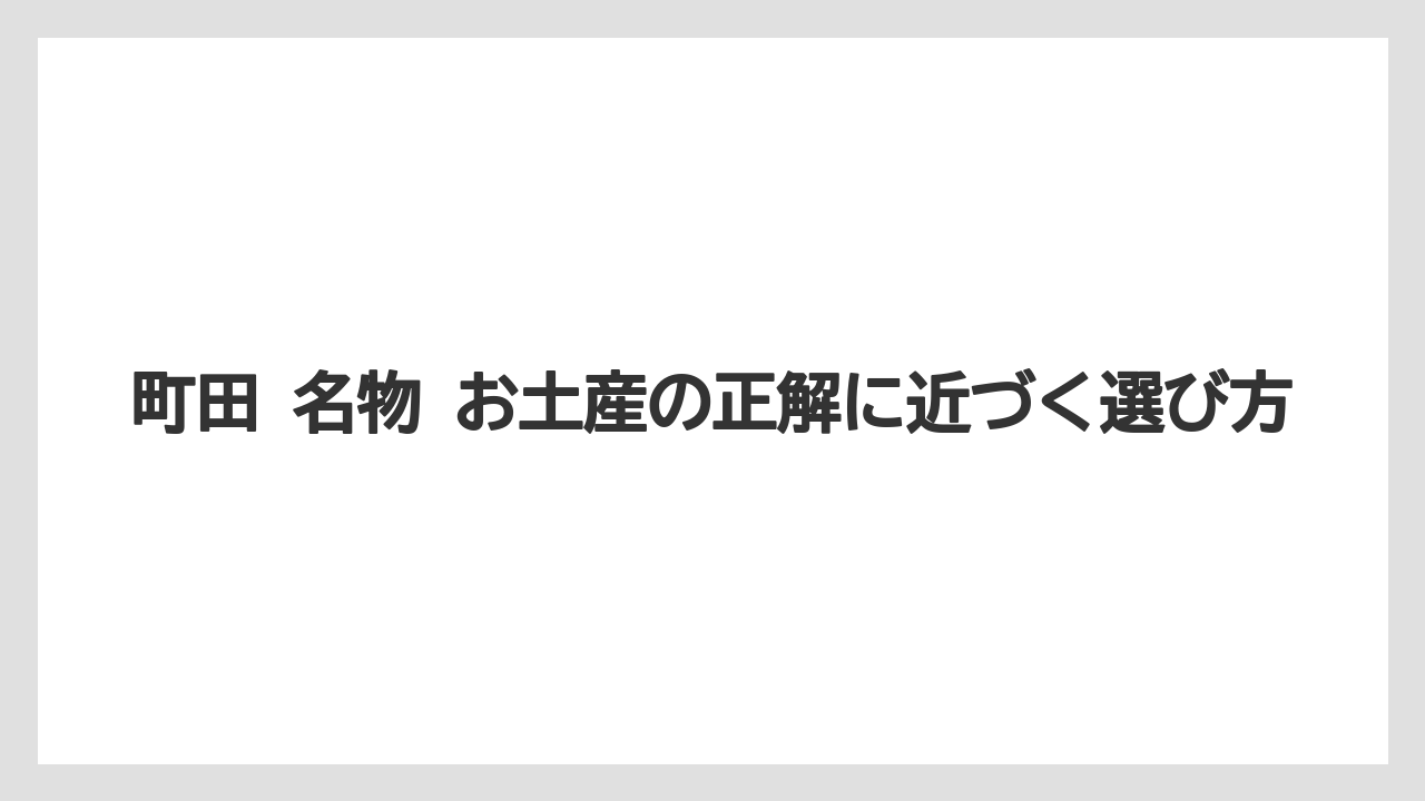 町田 名物 お土産の正解に近づく選び方
