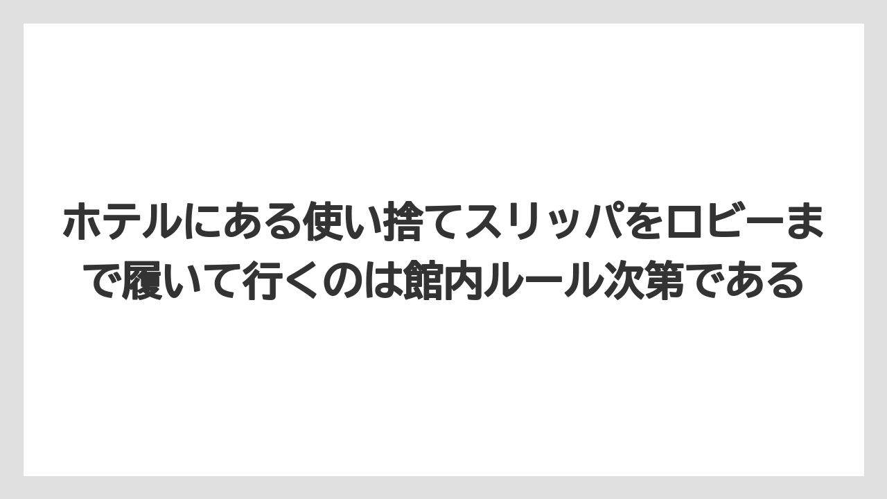 【リゾート】【宿泊】【旅】ホテルにある使い捨てスリッパをロビーまで履いて行くのは館内ルール次第である