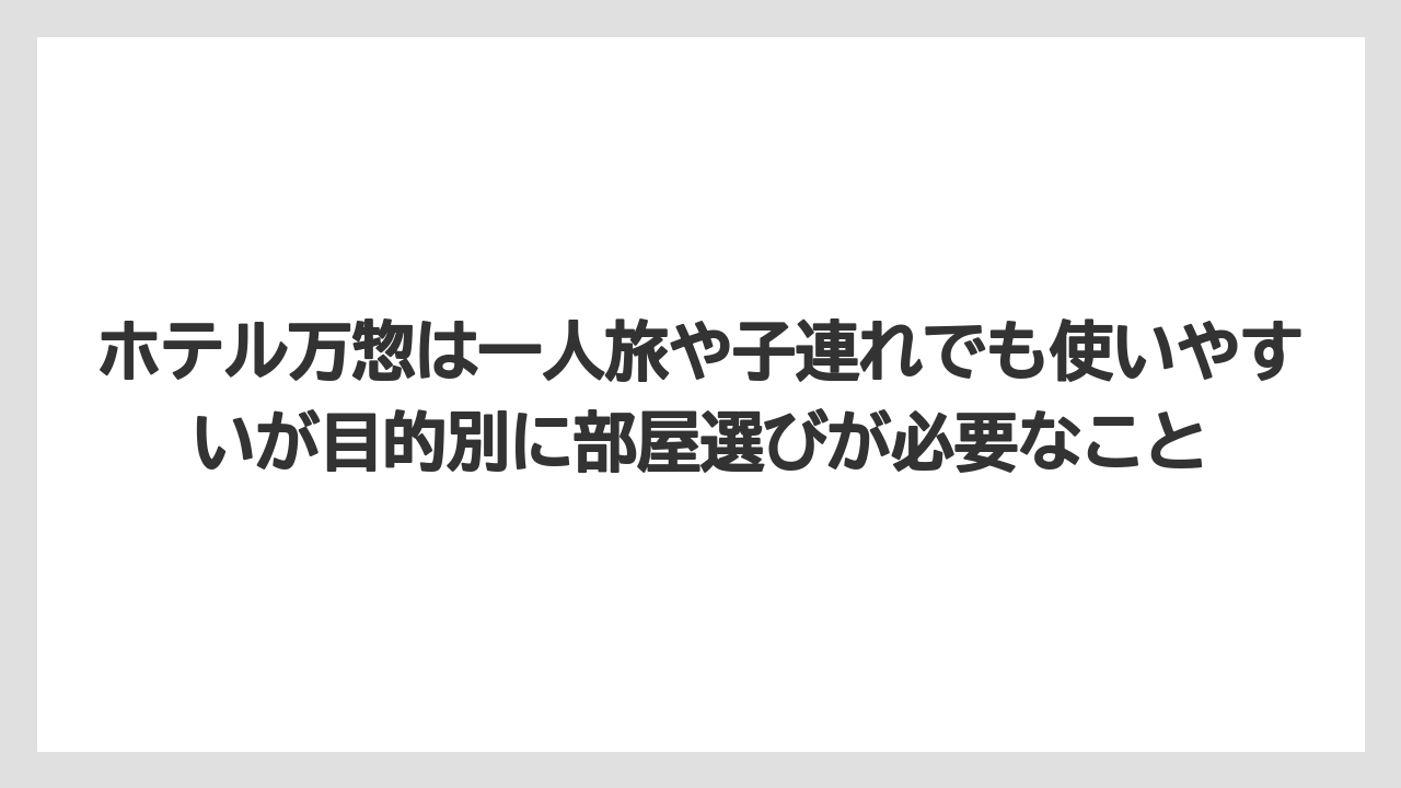 【リゾート】【宿泊】【旅】【楽天トラベル】ホテル万惣は一人旅や子連れでも使いやすいが目的別に部屋選びが必要なこと