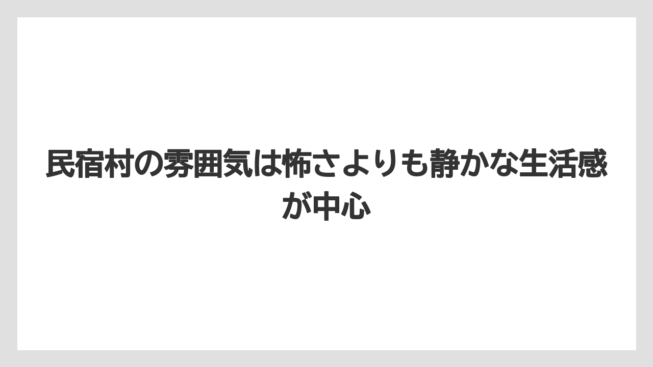 【リゾート】【宿泊】【旅】民宿村の雰囲気は怖さよりも静かな生活感が中心
