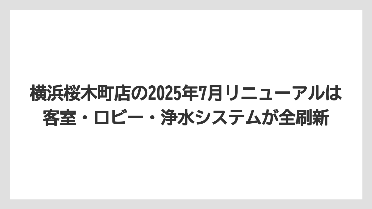 【リゾート】【宿泊】【旅】横浜桜木町店の2025年7月リニューアルは客室・ロビー・浄水システムが全刷新