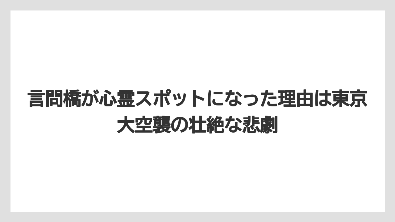 【リゾート】【宿泊】【旅】言問橋が心霊スポットになった理由は東京大空襲の壮絶な悲劇