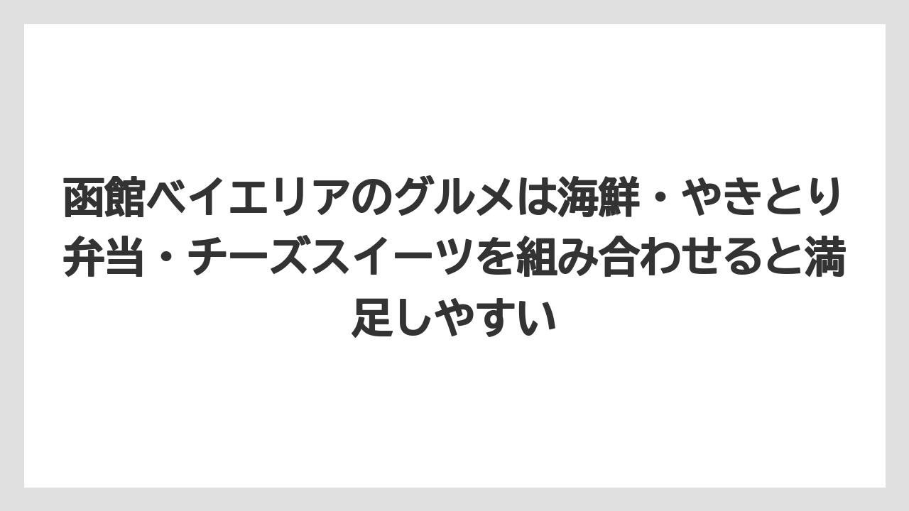 【リゾート】【宿泊】【旅】函館ベイエリアのグルメは海鮮・やきとり弁当・チーズスイーツを組み合わせると満足しやすい