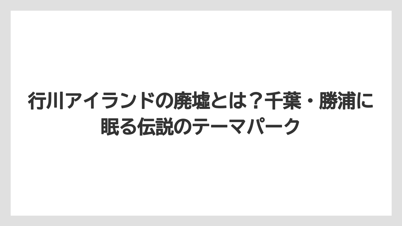 【リゾート】【宿泊】【旅】行川アイランドの廃墟とは？千葉・勝浦に眠る伝説のテーマパーク